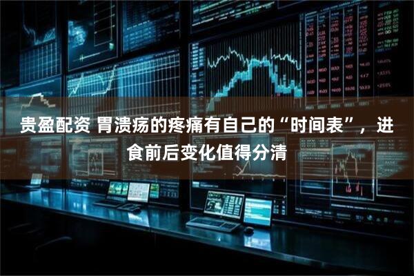 贵盈配资 胃溃疡的疼痛有自己的“时间表”，进食前后变化值得分清